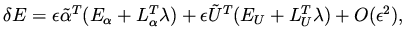 $\displaystyle \delta E = \epsilon \tilde\alpha ^T (E_\alpha + L _\alpha ^T \lambda ) + \epsilon \tilde U^T ( E _U + L_U^T \lambda ) + O(\epsilon ^2),$