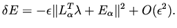 $\displaystyle \delta E = - \epsilon \Vert L _\alpha ^T \lambda + E _\alpha \Vert ^2 + O(\epsilon ^2).$
