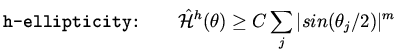 $\displaystyle \mbox{\tt h-ellipticity:} \qquad \hat {\cal H}^h (\theta) \geq C \sum _j \vert sin (\theta _j /2) \vert ^m$