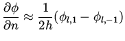 $\displaystyle \frac{\partial \phi}{\partial n}\approx \frac{1}{2h} ( \phi _{l,1} - \phi _{l,-1} )$