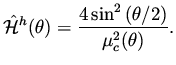 $\displaystyle \hat {\cal H}^h (\theta ) = \frac{4 \sin ^2 {(\theta /2)}}{\mu _c ^2 (\theta )}.$