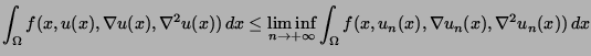 $\displaystyle \int_\Omega f(x,u(x),\nabla u(x),\nabla^2 u(x))\,dx \leq \liminf_{n\rightarrow +\infty}
\int_\Omega f(x,u_n(x),\nabla u_n(x),\nabla^2 u_n(x))\,dx$
