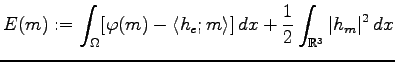 $\displaystyle E(m):=\int_{\Omega }[\varphi (m)-\langle h_{e};m\rangle ]\,dx+\frac{1}{2} \int_{\mathbb{R}^3}\vert h_{m}\vert^{2}\,dx$