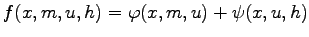 $\displaystyle f(x,m,u,h) = \varphi(x,m,u) + \psi(x,u,h)
$