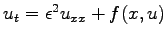 $u_t=\epsilon^2
u_{xx}+f(x,u)$