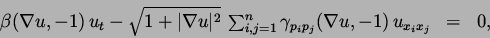 \begin{displaymath}
\begin{array}{lllll}
\beta(\nabla u,-1)  u_t - \sqrt{1+\ver...
...mma_{p_i p_j}(\nabla u,-1)  u_{x_i x_j}
& = & 0,
\end{array}\end{displaymath}
