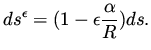 $\displaystyle ds^\epsilon = (1 - \epsilon \frac{\alpha}{R} ) ds.$