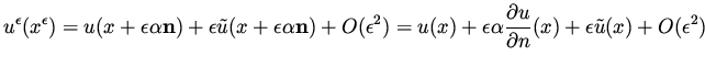 $\displaystyle u^\epsilon (x ^\epsilon ) = u(x + \epsilon \alpha {\bf n} ) + \ep...
...\alpha \frac{\partial u}{\partial n}(x) + \epsilon \tilde u(x) + O(\epsilon ^2)$