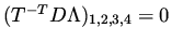 $(T^{-T} D \Lambda )_{1,2,3,4} = 0$