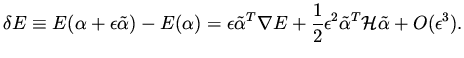 $\displaystyle \delta E \equiv
E(\alpha + \epsilon \tilde \alpha ) - E(\alpha) =...
...rac{1}{2} \epsilon ^2 \tilde \alpha ^T {\cal H} \tilde \alpha + O(\epsilon ^3).$