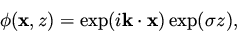\begin{displaymath}
\phi ({\bf x} ,z ) = \exp ({i {\bf k} \cdot {\bf x} )} \exp ({ \sigma z } ),
\end{displaymath}