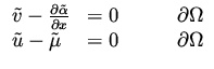 $\displaystyle \begin{array}{lll}
\tilde{v} - \frac{\partial \tilde{\alpha}}{\pa...
...rtial\Omega \\
\tilde u -\tilde{\mu} & = 0 & \qquad \partial\Omega
\end{array}$
