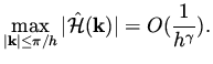 $\displaystyle \max _{\vert {\bf k} \vert \leq \pi/h} \vert \hat{\cal H} ({\bf k})\vert = O(\frac{1}{h^\gamma}).$