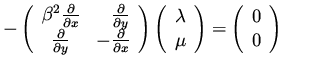 $\displaystyle - \left( \begin{array}{cr} \beta^2 \frac{\partial }{\partial x}& ...
...mu \end{array}\right)=
\left( \begin{array}{c} 0 \\  0 \end{array}\right)\qquad$
