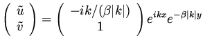 $\displaystyle \left( \begin{array}{c} \tilde u \\  \tilde v \end{array}\right) ...
... \vert k \vert) \\  1 \end{array}\right) e^{i k x}e^{ -
\beta \vert k \vert y }$