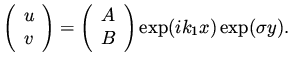 $\displaystyle \left( \begin{array}{c} u \\  v \end{array}\right) = \left( \begin{array}{c} A \\  B \end{array}\right) \exp ( i k_1 x ) \exp ( \sigma y ).$