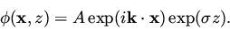 \begin{displaymath}
\phi ({\bf x},z) = A \exp ( i {\bf k} \cdot {\bf x}) \exp (\sigma z).
\end{displaymath}