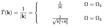 $\displaystyle \hat{T} ({\bf k}) = \frac{1}{\vert{\bf k}\vert} = \left\{ \begin{...
...{3cm} \\
\frac{1}{\sqrt{k_1^2 + k_2^2}}& \Omega = \Omega _3
\end{array}\right.$