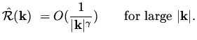$\displaystyle \hat{\cal R} ({\bf k}) \ = O( \frac{1}{\vert{\bf k}\vert^\gamma}) \qquad \mbox{\rm for large $\vert{\bf k}\vert$}.$