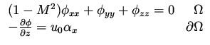 $\displaystyle \begin{array}{lr}
(1 - M^2) \phi _{xx} + \phi _{yy} + \phi _{zz} ...
... \frac{\partial \phi} {\partial z} = u_0 \alpha _x & \partial\Omega
\end{array}$