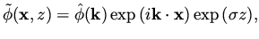 $\displaystyle \tilde\phi ({\bf x},z) = \hat{\phi} ({\bf k}) \exp {( i {\bf k} \cdot {\bf x} )} \exp { (\sigma z )},$