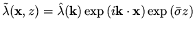 $\displaystyle \tilde\lambda ({\bf x},z) = \hat{\lambda} ({\bf k}) \exp {( i {\bf k} \cdot {\bf x} )} \exp {( \bar\sigma z )}$