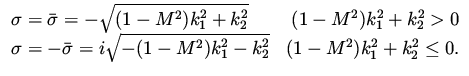 $\displaystyle \begin{array}{lr}
\sigma = \bar \sigma = - \sqrt{ (1-M^2) k_1^2 +...
...= i \sqrt{ -(1-M^2) k_1^2 - k_2 ^2 }& (1-M^2) k_1^2 + k_2^2 \leq 0.
\end{array}$