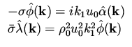 $\displaystyle \begin{array}{l}
- \sigma \hat\phi ({\bf k}) = i k_1 u_0 \hat\alp...
...ma \hat\lambda ({\bf k}) = \rho_0^2 u_0^2 k_1 ^2 \hat\phi ({\bf k})
\end{array}$