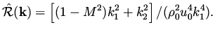 $\displaystyle \hat {\cal R} ({\bf k}) = \left[ (1-M^2) k_1^2 + k_2^2 \right] / (\rho_0^2u_0 ^4 k_1^4).$