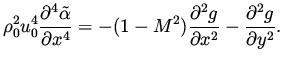 $\displaystyle \rho_0^2 u_0^4 \frac{\partial ^4 \tilde\alpha}{\partial x^4} = -(1 - M^2) \frac{\partial ^2 g}{\partial x^2} - \frac{\partial ^2 g}{\partial y^2}.$