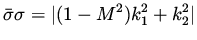 $\displaystyle \bar\sigma \sigma = \vert (1-M^2) k_1^2 + k_2^2 \vert$