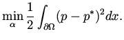 $\displaystyle \min _{\alpha} \frac{1}{2} \int _{\partial \Omega} ( p - p^*) ^2 dx.$