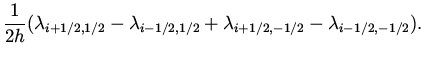 $\displaystyle \frac{1}{2h} ( \lambda _{i+1/2, 1/2} - \lambda _{i-1/2, 1/2} +
\lambda _{i+1/2, -1/2} - \lambda _{i-1/2, -1/2}).$