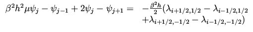 $\displaystyle \begin{array}{ll}
\beta ^2 h^2 \mu \psi _j
-\psi _{j-1} + 2 \psi ...
...i-1/2, 1/2}\\  & +
\lambda _{i+1/2, -1/2} - \lambda _{i-1/2, -1/2})
\end{array}$