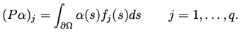 $\displaystyle (P \alpha) _j = \int _{\partial\Omega} \alpha (s) f_j(s) ds \qquad j=1, \dots , q.$