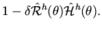 $\displaystyle 1 - \delta \hat {\cal R}^h (\theta ) \hat {\cal H}^h (\theta ).$