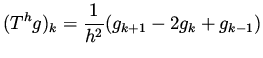 $\displaystyle (T^h g) _k = \frac{1}{h^2} ( g_{k+1} - 2 g_k + g_{k-1} )$