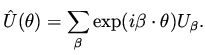 $\displaystyle \hat U (\theta ) = \sum _\beta \exp ( i \beta \cdot \theta ) U_{\beta}.$