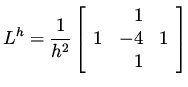 $\displaystyle L^h = \frac{1}{h^2} \left[ \begin{array}{rrr} & 1 & \\  1 & -4 & 1 \\  & 1 & \end{array}\right]$