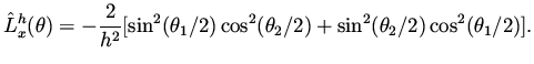$\displaystyle \hat L_x^h (\theta ) = -\frac{2}{h^2} [ \sin ^2 (\theta _1 /2) \cos ^2 (\theta _2 /2) + \sin ^2 ( \theta _2 /2) \cos ^2 (\theta _1 /2)].$