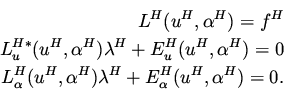 \begin{eqnarray*}
L^H(u^H, \alpha ^H) = f^H \\
L_u^{H*}(u^H, \alpha ^H) \lambda...
...(u^H, \alpha ^H) \lambda ^H + E_{\alpha}^H (u^H, \alpha ^H) = 0.
\end{eqnarray*}