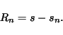 \begin{displaymath}
R_n=s-s_n.
\end{displaymath}