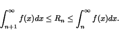 \begin{displaymath}
\int_{n+1}^{\infty} f(x) dx \leq R_n \leq \int_n^{\infty} f(x) dx.
\end{displaymath}