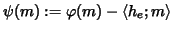 $%
\psi (m):=\varphi (m)-\langle h_{e};m\rangle $