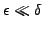 $\epsilon \ll \delta$