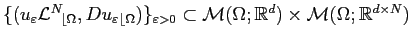 $ \{(u_\varepsilon{\mathcal{L}^N\!}_{\lfloor\Omega},
{Du_\varepsilon}_{\lfloor\O...
...cal{
M}(\Omega;\mathbb{R}^d)\times \mathcal{ M}(\Omega;\mathbb{R}^{d\times N})$