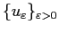 $ \{u_\varepsilon\}_{\varepsilon>0}$