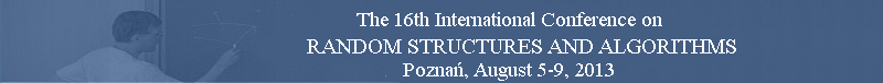 The 15th International Conference on
<br>RANDOM STRUCTURES AND ALGORITHMS, Poznań, August 05-09, 2013