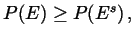 $ P(E)\geq P(E^s) \,, $