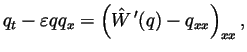 $\displaystyle q_t - \varepsilon q q_x = \left( \hat{W}^{\,\prime} (q) -
q_{xx} \right)_{xx},$